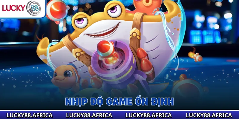 Nhịp độ game ổn định